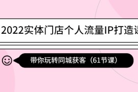 （4177期）2022实体门店个人流量IP打造课：带你玩转同城获客（61节课）