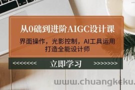 从0础到进阶AIGC设计课：界面操作，光影控制，AI工具运用，打造全能设计师