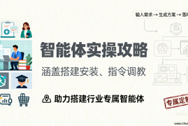 智能体实操攻略：涵盖搭建安装、指令调教，助力搭建行业专属智能体