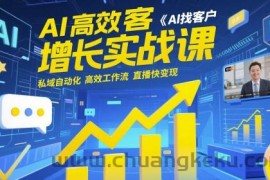 AI高效获客增长实战课，​AI找客户 私域自动化 高效工作流 直播快变现