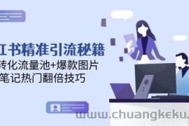 小红书精准引流秘籍，高转化流量池+爆款图片，笔记热门翻倍技巧