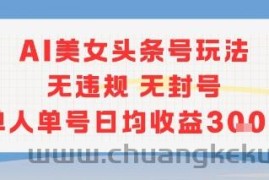 AI美女头条号玩法无违规无封号单人单号日均收益3张