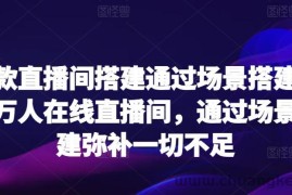 爆款直播间搭建通过场景搭建打造万人在线直播间，通过场景搭建弥补一切不足