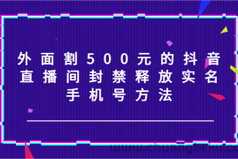 外面割500元的抖音直播间封禁释放实名/手机号方法！