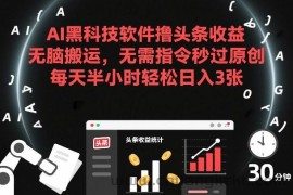 AI黑科技软件撸头条收益，无脑搬运，无需指令秒过原创，每天半小时轻松日入3张【揭秘】