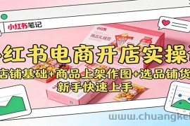 小红书电商开店实操课：店铺基础+商品上架作图+选品铺货，新手快速上手