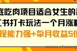 年底吃肉项目适合女生的副业小红书打卡玩法一个月涨粉6万+变现能力强+单月收益5位数【揭秘】