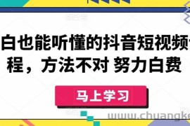 小白也能听懂的抖音短视频课程，方法不对 努力白费