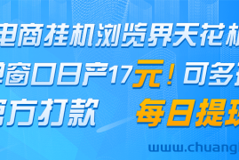 电商挂机浏览界天花板 单窗口日收益17＋ 每日提现 官方打款
