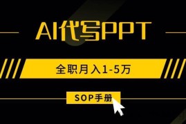 （15842期）AI代写之高效制作PPT，永不失业副业兼职，全职月入1-5万【SOP手册】