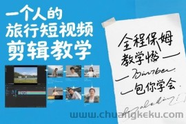 一个人的旅行短视频剪辑教学，全程保姆级教学包你学会