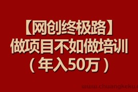 【网创终极路】做项目不如做项目培训，年入50万