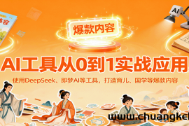 AI工具实战应用，零基础使用DeepSeek、即梦AI等打造育儿、国学等可变现的爆款作品