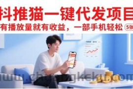 抖推猫一键代发项目，有播放量就有收益，一部手机轻松5张