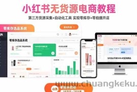 （15776期）小红书无货源电商教程：第三方货源采集+自动化工具 实现零库存+零拍摄开店