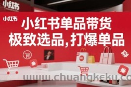 小红书单品带货，极致选品，打爆单品（更新）