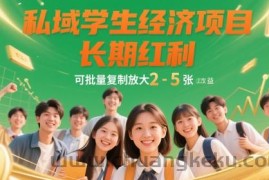 私域学生经济项目，长期红利，可批量复制放大，日收益2-5张