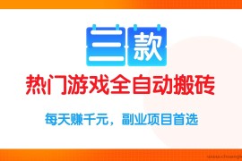 （15472期）三款热门游戏全自动搬砖项目，每天赚千元，副业项目首选