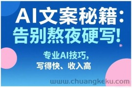 AI文案秘籍：告别熬夜硬写！专业AI技巧，写得快、收入高