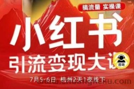 小红书引流变现7月线下大课，一次性讲透小红书笔记、矩阵、投放、引流、转化的全流程SOP