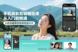 手机摄影剪辑精选课，从入门到精通，小白也能用手机轻松拍大片