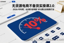 无货源电商不备货实操课2.0，2026年布局，从0到1全网最低10%费比全链路打法【更新】