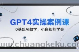 GPT4实操案例课，0基础AI教学，小白都能学会