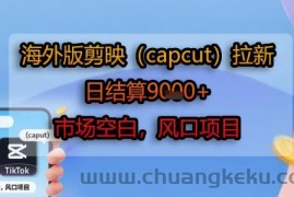 海外版剪映(capcut)拉新，日结算1k+，市场空白，风口项目