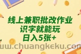 线上兼职批改作业，识字就能玩，日入5张+【揭秘】