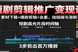 短剧剪辑推广变现课：素材下载+爆款剪辑+去重，挂链接与涨粉
