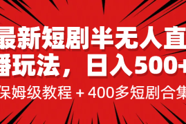 （6583期）最新短剧半无人直播玩法，多平台开播，日入500+保姆级教程+1339G短剧资源