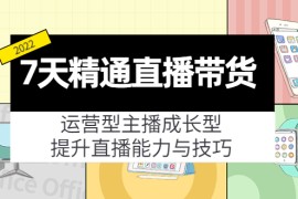 （4032期）7天精通直播带货，运营型主播成长型，提升直播能力与技巧（19节课）