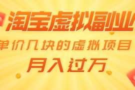 （1539期）淘宝虚拟副业：单价几块的虚拟项目 月入过万（赠送50G淘宝虚拟资料网盘）