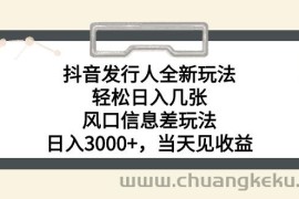 （10700期）抖音发行人全新玩法，轻松日入几张，风口信息差玩法，日入3000+，当天…