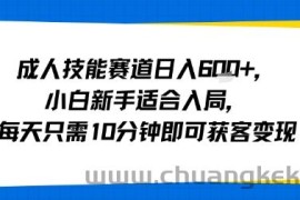 成人技能赛道日入多张，小白新手适合入局，每天只需10分钟即可获客变现