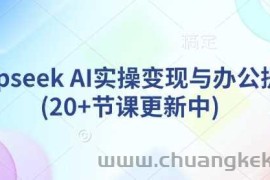 deepseek AI实操变现与办公提效(20+节课更新中)