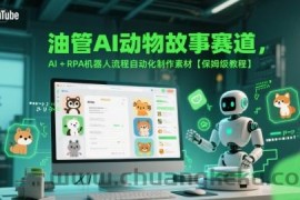 油管AI动物故事赛道，AI+RPA机器人流程自动化制作素材【保姆级教程】