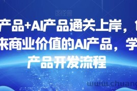 数据产品+AI产品通关上岸，创建能带来商业价值的AI产品，学习AI产品开发流程