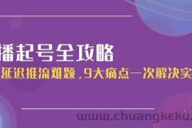 直播起号全攻略：解决延迟推流难题，9大痛点一次解决实操课