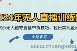 （12183期）2024年无人直播训练营：实战演示无人值守直播带货技巧，轻松实现盈利目标