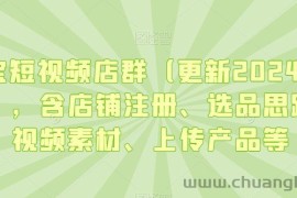 淘宝短视频店群（更新2024年2月），含店铺注册、选品思路、视频素材、上传产品等