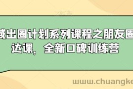 私域出圈计划系列课程之朋友圈表达课，全新口碑训练营