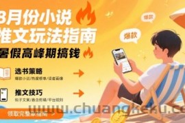 8月份小说推文玩法指南，暑假高峰期搞钱