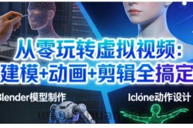 从零玩转虚拟视频：建模+动画+剪辑全搞定，轻松创作出专业级的虚拟视频内容