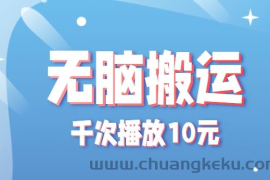 无脑搬运，千次播放10元，点赞评论收藏各1元一个，单条作品收益上限10000+！