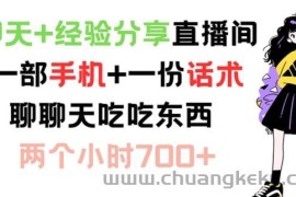 聊天+经验分享直播间 一部手机+一份话术 聊聊天吃吃东西 两个小时700+【揭秘】