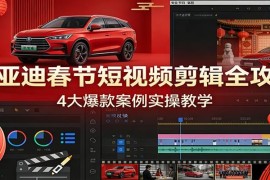 比亚迪春节短视频剪辑全攻略，4大爆款案例实操教学