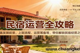 民宿运营全攻略：涵盖发展前景、上架流程、运营筹备等，带你解锁民宿经营之道