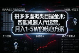 拼多多虚拟类目掘金术：智能机器人代运营，月入1-5W的核心方案【揭秘】