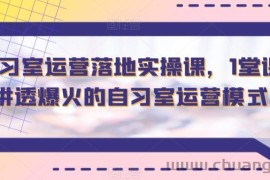 智习室运营落地实操课，1堂课讲透爆火的自习室运营模式